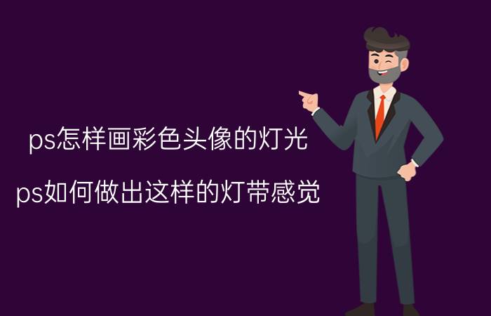 ps怎样画彩色头像的灯光 ps如何做出这样的灯带感觉？